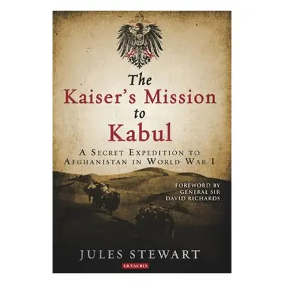 "The Kaiser's Mission to Kabul: A Secret Expedition to Afghanistan in World War I" - "" ("Stewar