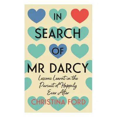 "In Search of Mr Darcy" - "Lessons Learnt in the Pursuit of Happily Ever After" ("Ford Christina