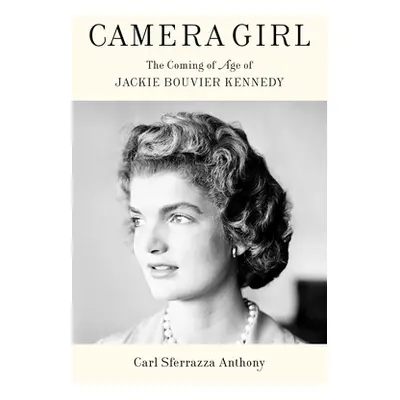 "Camera Girl: The Coming of Age of Jackie Bouvier Kennedy" - "" ("Anthony Carl Sferrazza")(Pevná