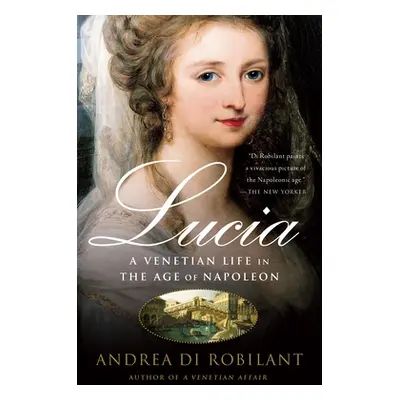 "Lucia: A Venetian Life in the Age of Napleon" - "" ("Di Robilant Andrea")(Paperback)