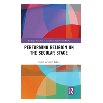 "Performing Religion on the Secular Stage" - "" ("Aronson-Lehavi Sharon")(Pevná vazba)