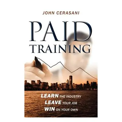 "Paid Training: Learn the industry, Leave your job, Win on your own" - "" ("Cerasani John")(Pape