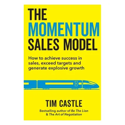 "The Momentum Sales Model: How to achieve success in sales, exceed targets and generate explosiv