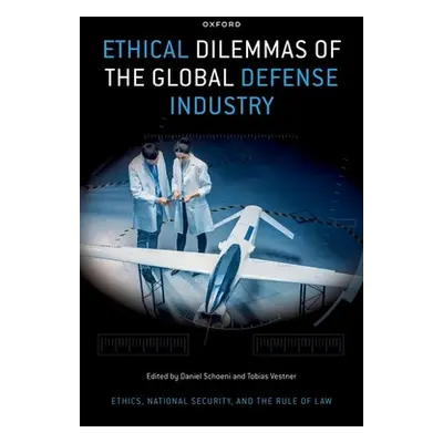 "Ethical Dilemmas in the Global Defense Industry" - "" ("Schoeni Daniel")(Pevná vazba)