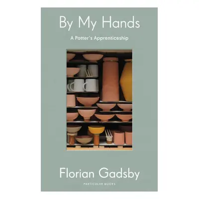 "By My Hands" - "A Potter's Apprenticeship" ("Gadsby Florian")(Pevná vazba)