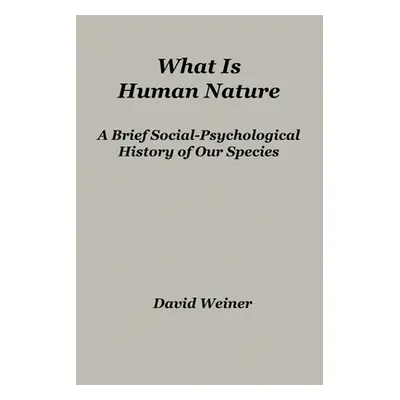 "What Is Human Nature: A Brief Social-Psychological History of Our Species" - "" ("Weiner David"