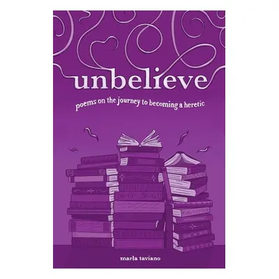 "unbelieve: poems on the journey to becoming a heretic" - "" ("Taviano Marla")(Paperback)