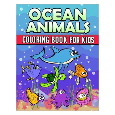 "Ocean Animals Coloring Book: Ocean Coloring Book For Kids: Ocean Coloring Book For Kids Best Co