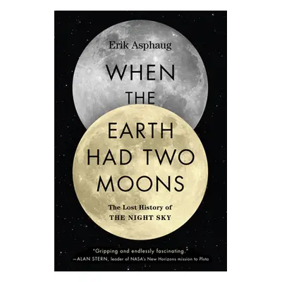 "When the Earth Had Two Moons: The Lost History of the Night Sky" - "" ("Asphaug Erik")(Paperbac