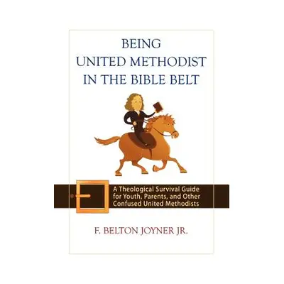 "Being United Methodist in the Bible Belt: A Theological Survival Guide for Youth, Parents, and 