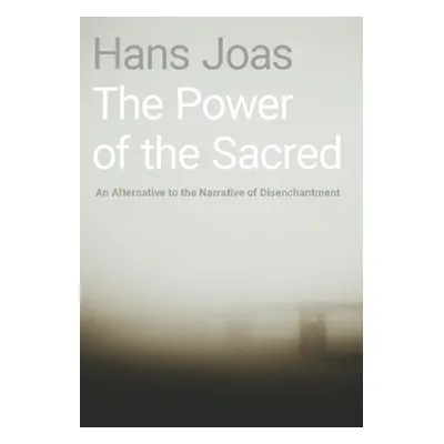 "The Power of the Sacred: An Alternative to the Narrative of Disenchantment" - "" ("Joas Hans")(