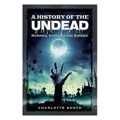 "A History of the Undead: Mummies, Vampires and Zombies" - "" ("Booth Charlotte")(Paperback)