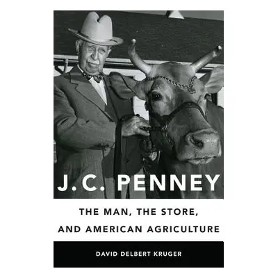 "J. C. Penney: The Man, the Store, and American Agriculture" - "" ("Kruger David Delbert")(Pevná