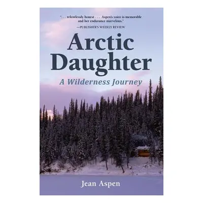 "Arctic Daughter: A Wilderness Journey" - "" ("Aspen Jean")(Pevná vazba)