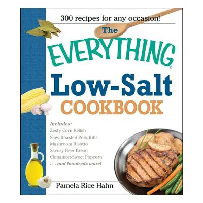 "The Everything Low Salt Cookbook Book: 300 Flavorful Recipes to Help Reduce Your Sodium Intake"