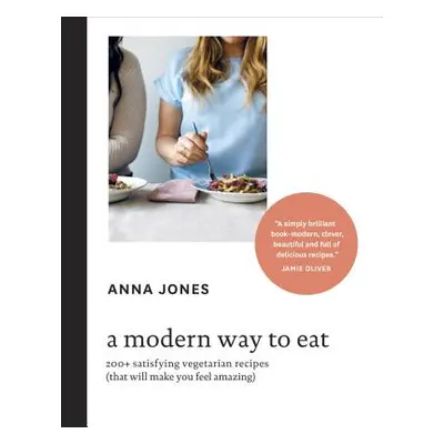 "A Modern Way to Eat: 200+ Satisfying Vegetarian Recipes (That Will Make You Feel Amazing) [A Co