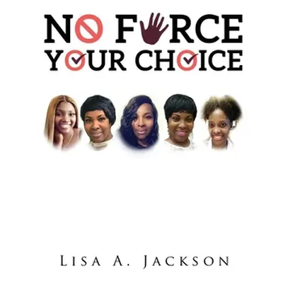 "No FORCE, YOUR CHOICE" - "" ("Jackson Lisa A.")(Paperback)