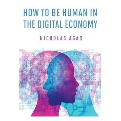 "How to Be Human in the Digital Economy" - "" ("Agar Nicholas")(Pevná vazba)