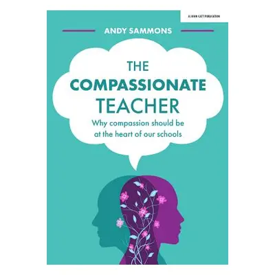 "The Compassionate Teacher: Why Compassion Should Be at the Heart of Our Schools" - "" ("Sammons