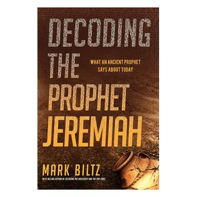 "Decoding the Prophet Jeremiah: What an Ancient Prophet Says about Today" - "" ("Biltz Mark")(Pa