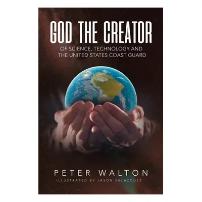 "God The Creator Of Science, Technology And The U.S. Coast Guard" - "" ("Walton Peter")(Paperbac