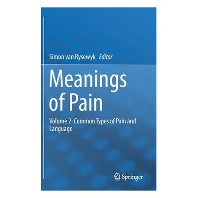 "Meanings of Pain: Volume 2: Common Types of Pain and Language" - "" ("Van Rysewyk Simon")(Pevná