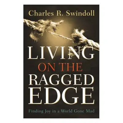 "Living on the Ragged Edge: Finding Joy in a World Gone Mad" - "" ("Swindoll Charles R.")(Paperb