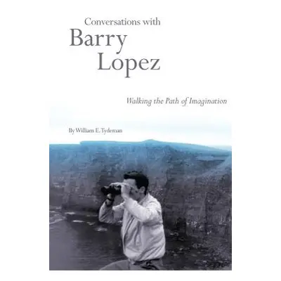 "Conversations with Barry Lopez: Walking the Path of Imagination" - "" ("Tydeman William E.")(Pa