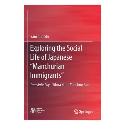 "Exploring the Social Life of Japanese Manchurian Immigrants""" - "" ("Shi Yanchun")(Paperback)