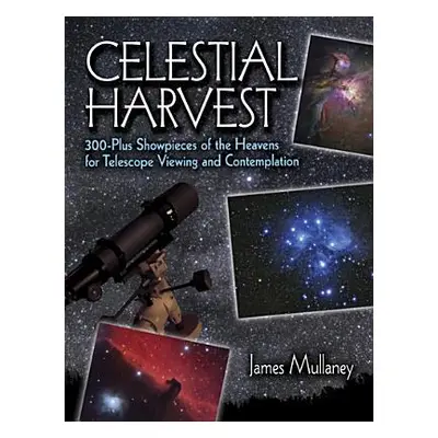 "Celestial Harvest: 300-Plus Showpieces of the Heavens for Telescope Viewing and Contemplation" 