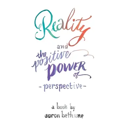 "Reality and The Positive Power of Perspective" - "" ("Bethune Aaron")(Paperback)