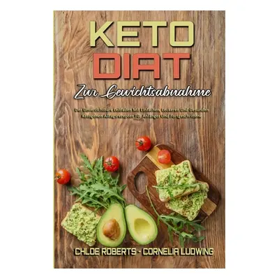 "Keto-Dit Zur Gewichtsabnahme: Der Unverzichtbare Leitfaden Mit Einfachen, Leckeren Und Gesunden