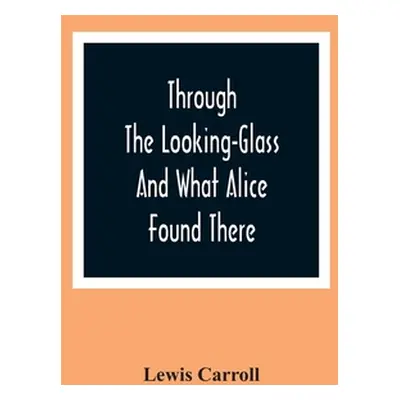 "Through The Looking-Glass And What Alice Found There" - "" ("Carroll Lewis")(Paperback)