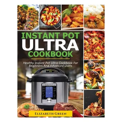 "Instant Pot Ultra Cookbook: Healthy Instant Pot Ultra Recipe Book for Beginners and Advanced Us