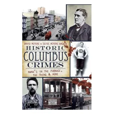 "Historic Columbus Crimes: Mama's in the Furnace, the Thing & More" - "" ("Meyers David")(Paperb