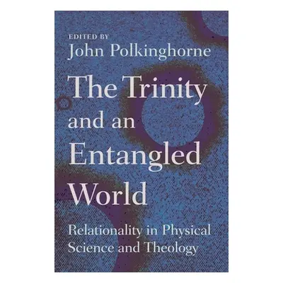 "Trinity and an Entangled World: Relationality in Physical Science and Theology" - "" ("Polkingh