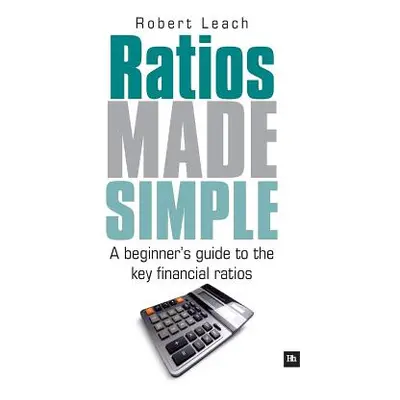 "Ratios Made Simple: A Beginner's Guide to the Key Financial Ratios" - "" ("Leach Robert")(Paper