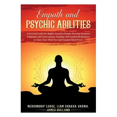 "Empath and Psychic Abilities A Survival Guide for Highly Sensitive People. Develop Intuition, T