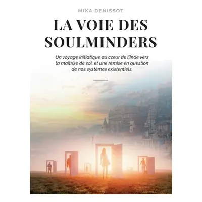 "La voie des Soulminders: Un voyage initiatique au coeur de l'Inde vers la matrise de soi, et un