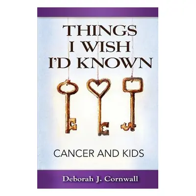 "Things I Wish I'd Known: Cancer and Kids" - "" ("Cornwall Deborah J.")(Paperback)