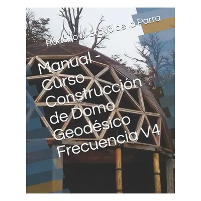 "Manual - Curso Construccin de Domo Geodsico Frecuencia V4" - "" ("Bravo de la Parra Rodolfo J."