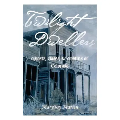 "Twilight Dwellers: Ghosts, Gases, & Goblins of Colorado" - "" ("Martin Maryjoy")(Paperback)