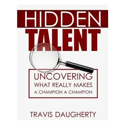 "Hidden Talent: Uncovering What Really Makes a Champion a Champion" - "" ("Daugherty Travis")(Pa