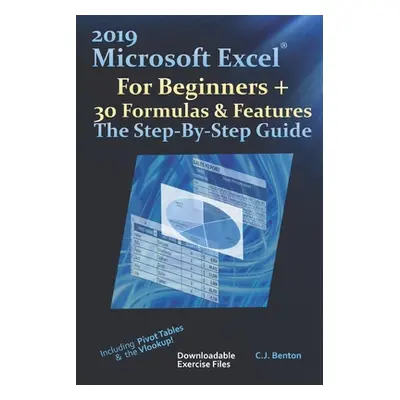 "2019 Microsoft Excel For Beginners + 30 Formulas & Features The Step-By-Step Guide" - "" ("Bent