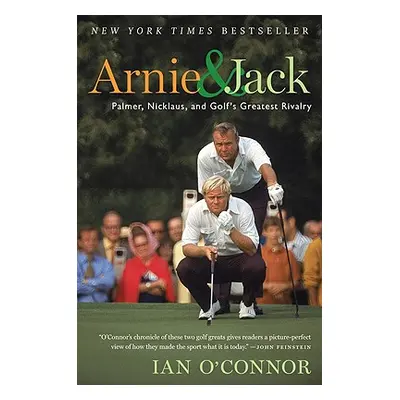 "Arnie and Jack: Palmer, Nicklaus, and Golf's Greatest Rivalry" - "" ("O'Connor Ian")(Paperback)