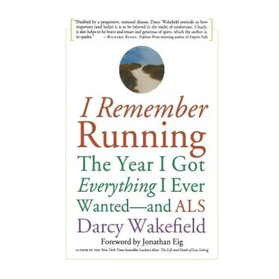 "I Remember Running: The Year I Got Everything I Ever Wanted - And ALS" - "" ("Wakefield Darcy")