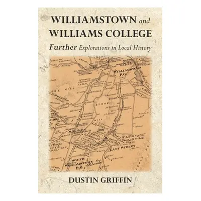 "Williamstown and Williams College: Further Explorations in Local History" - "" ("Griffin Dustin