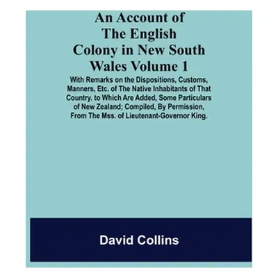 "An Account Of The English Colony In New South Wales: Volume 1; With Remarks On The Dispositions