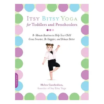 "Itsy Bitsy Yoga for Toddlers and Preschoolers: 8-Minute Routines to Help Your Child Grow Smarte