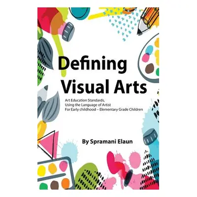 "Defining Visual Arts: Children's standards for arts education, using the language of artist" - 